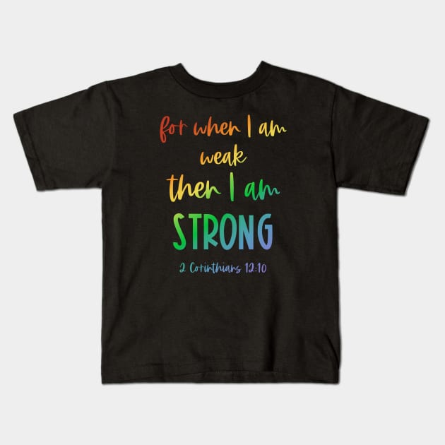 Christian Bible Verse: When I am weak, then I am strong (rainbow text) Kids T-Shirt by Ofeefee